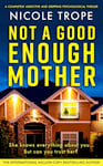 Not a Good Enough Mother: A completely addictive and gripping psychological thriller (Grace Morton Book 1)