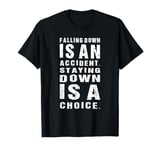 Funny Falling Down Is An Accident Staying Down Is A Choice T-Shirt