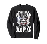 I Might Be a Veteran but I'm Not Your Old Man Veteran Sweatshirt