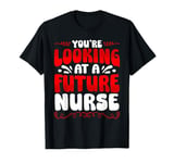 You're Looking At A Future Nurse T-Shirt