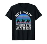 But Wait There's Myrrh Epiphany Three Wise Men winter funny T-Shirt