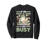 If The Book Is Open I'm Busy Bookworm Life Sweatshirt