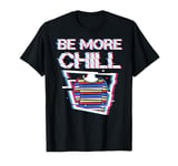 Be More Chill Design, Chilling Design, Relax Design T-Shirt