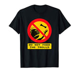 Do Not Feed The Trolls Funny Internet Meme Troll T-Shirt