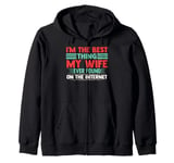 I'm The Best Thing My Wife Ever Found On The Internet Funny Zip Hoodie