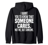 I Want You To Know That Someone Cares Not Me But Someone Zip Hoodie