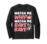 Bake Baking Watch Me Whip Watch Me Bake Bake Long Sleeve T-Shirt