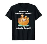 Noah Was A Conspiracy Theorist Then It Rained T-Shirt