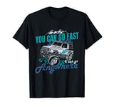 You Can Go Fast, I Can Go Anywhere | Funny 4x4 Off Road T-Shirt