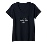 Womens I love the taste of your skin V-Neck T-Shirt