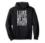 Dog Lover Shirt I like Coffee My Dog And Maybe 3 People Pullover Hoodie