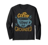 Coffee Keeps Me Grounded - Funny Office Jokes Long Sleeve T-Shirt