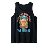 This Is No Time To Be Sober |||-- Tank Top