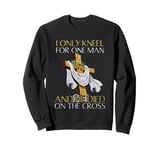 I Only Kneel For One Man He Died On The Cross Jesus Christ Sweatshirt