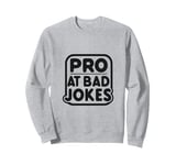 Pro at Bad Jokes Funny Dad Humor for Fathers Sweatshirt