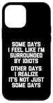 iPhone 12 mini Some Days I Feel Like I'm Surrounded By Idiots -Funny Saying Case