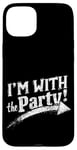 iPhone 15 Plus I'M WITH The Party! Party Case