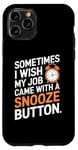 iPhone 11 Pro Sometimes I Wish My Job Came With a Snooze Button Case