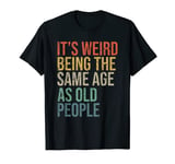 Its Weird Being The Same Age As Old People Retro Vintage T-Shirt