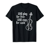 Will Play For Free Will Stop For Cash Funny Violin T-Shirt