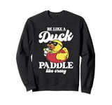 Be like a duck paddle like crazy Ducks women Yellow Duck Sweatshirt