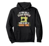 If you See A Seam Ripper Now Is Not A Good Time Sewing Pullover Hoodie