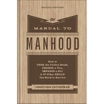 The Manual to Manhood – How to Cook the Perfect Steak, Change a Tire, Impress a Girl & 97 Other Skills You Need to Survive (inbunden, eng)