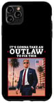 iPhone 11 Pro Max Trump 2024 It's Gonna Take an Outlaw HillBilly Felon to fix Case