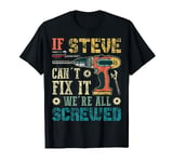 If Steve Can't Fix it We're All Screwed Funny Father's Gift T-Shirt