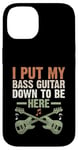 Coque pour iPhone 14 I Put My Bass Guitar Down To Be Here Bassist Musicien Band