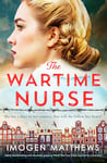 The Wartime Nurse: Utterly heartbreaking and absolutely gripping World War Two fiction inspired by a true story (The Dutch Girls Book 3)