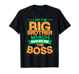 I am the Big Brother which makes me the Boss Big Brother T-Shirt