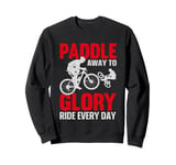 Paddle Away To Glory Ride Every Day Sweatshirt