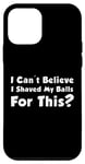 Coque pour iPhone 12 mini T-shirt I Can't Believe I Shaved My Balls For This?