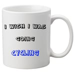 I Wish I Was Going Cycling -  11oz Ceramic Mug. Great Novelty Gift