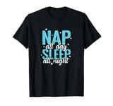 Nap all Day Sleep all Night Bed Dreaming T-Shirt