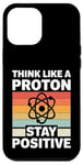 iPhone 12 Pro Max Think Like A Proton And Stay Positive Science Case