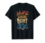 Shine with the Light of Jesus - Proud Christian Faith Quote T-Shirt