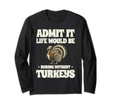 Admit It Life Would Be Boring Without Turkeys Thanksgiving Long Sleeve T-Shirt