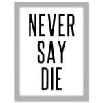 Never Say Die Inspirational Positive Motivational Gym Workout Living Room Aesthetic Artwork Framed A3 Wall Art Print