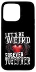 Coque pour iPhone 15 Pro Max Let's Be Weird Forever Together Style gothique Saint-Valentin