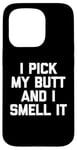 Coque pour iPhone 15 Pro I Pick My Butt & I Smell It – Inscription amusante sarcastique fantaisie