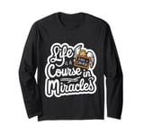 Life Is A Course In Miracles ------ Long Sleeve T-Shirt