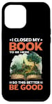 Coque pour iPhone 12 Pro Max I Closed My Book To Be Here So This Better Be Good |- -