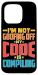 iPhone 15 Pro I'm Not Goofing Off, My Code Is Compiling Coder Life Case