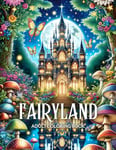 Fairyland Adult Coloring Book: Fairytale Designs of Enchanting Fairies, Magical Houses, and Fantasy Castles for Mindfulness and Relaxation