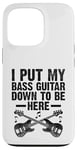 Coque pour iPhone 13 Pro I Put My Bass Guitar Down To Be Here Bassist Musicien Band