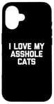 Coque pour iPhone 16 T-shirt amusant pour chat : I Love My Asshole Cats