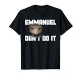 Emmanuel don't do it! Emu Funny Viral Cute Design Hit T-Shirt