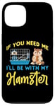 iPhone 13 Cute Hamster If You Need Me I'Ll Be With My Hamster Case